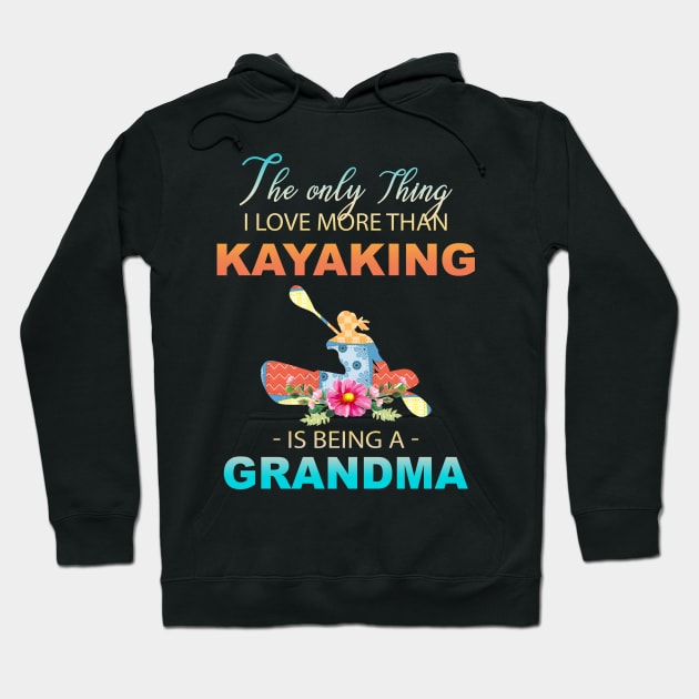 The Ony Thing I Love More Than Kayaking Is Being A Grandma Hoodie by Thai Quang